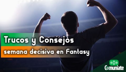 Trucos y consejos para afrontar la semana decisiva en tu Fántasy