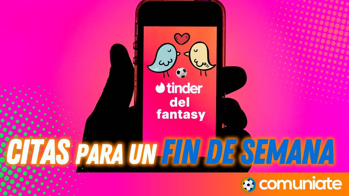 El Tinder Fantasy de la jornada 2 El Tinder Fantasy de la jornada 2