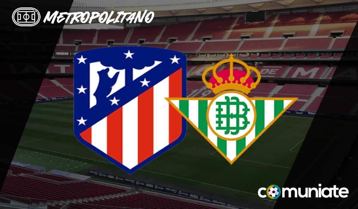 Alineaciones probables, previa y consejos fantasy del Atlético de Madrid - Betis. Jornada 27 de LaLiga.