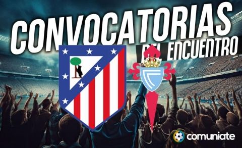Jugadores convocados para el partido Atlético y Celta. Jornada 35.